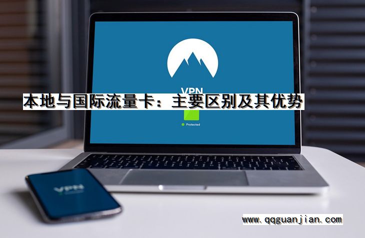 本地与国际流量卡:主要区别及其优势 本地, 国际, 流量卡, 区别, 优势