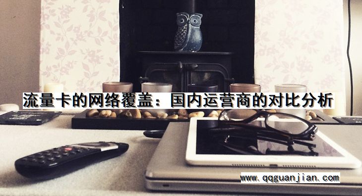 流量卡的网络覆盖:国内运营商的对比分析 流量卡, 网络覆盖, 国内运营商, 对比分析