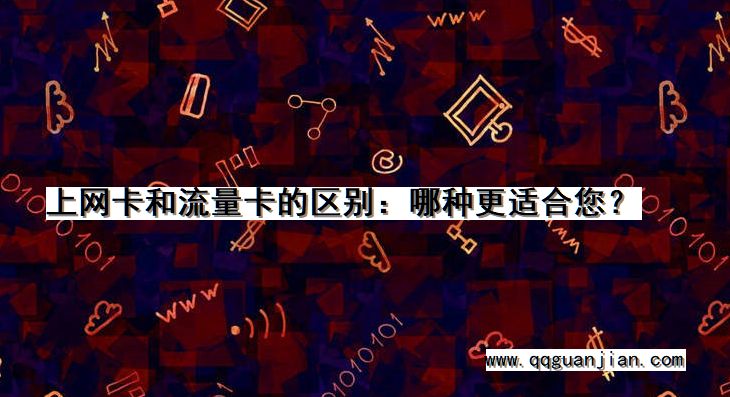 上网卡和流量卡的区别:哪种更适合您? 上网卡, 流量卡, 区别, 更适合您